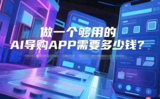 做一个够用的AI导购APP需要多少钱?