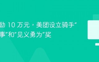 最高奖励 10 万元，美团设立骑手“好人好事”和“见义勇为”奖