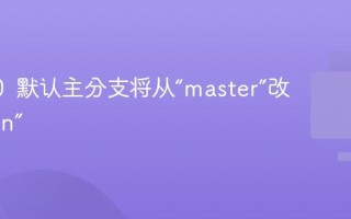 Git 3.0 默认主分支将从“master”改为“main”