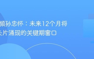 腾讯视频孙忠怀：未来12个月将是 AI 长片涌现的关键期窗口