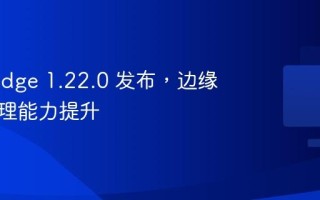 KubeEdge 1.22.0 发布，边缘资源管理能力提升