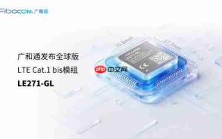 广和通发布全球版LTECat.1 bis模组LE271-GL，助IoT设备"单SKU"畅连全球