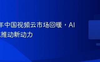 2025 年中国视频云市场回暖，AI 应用成推动新动力