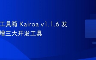 开发者工具箱 Kairoa v1.1.6 发布：新增三大开发工具