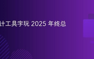字体设计工具字玩 2025 年终总结