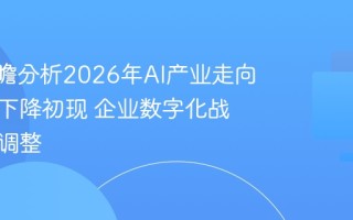 MIT前瞻分析2026年AI产业走向：热度下降初现 企业数字化战略或将调整